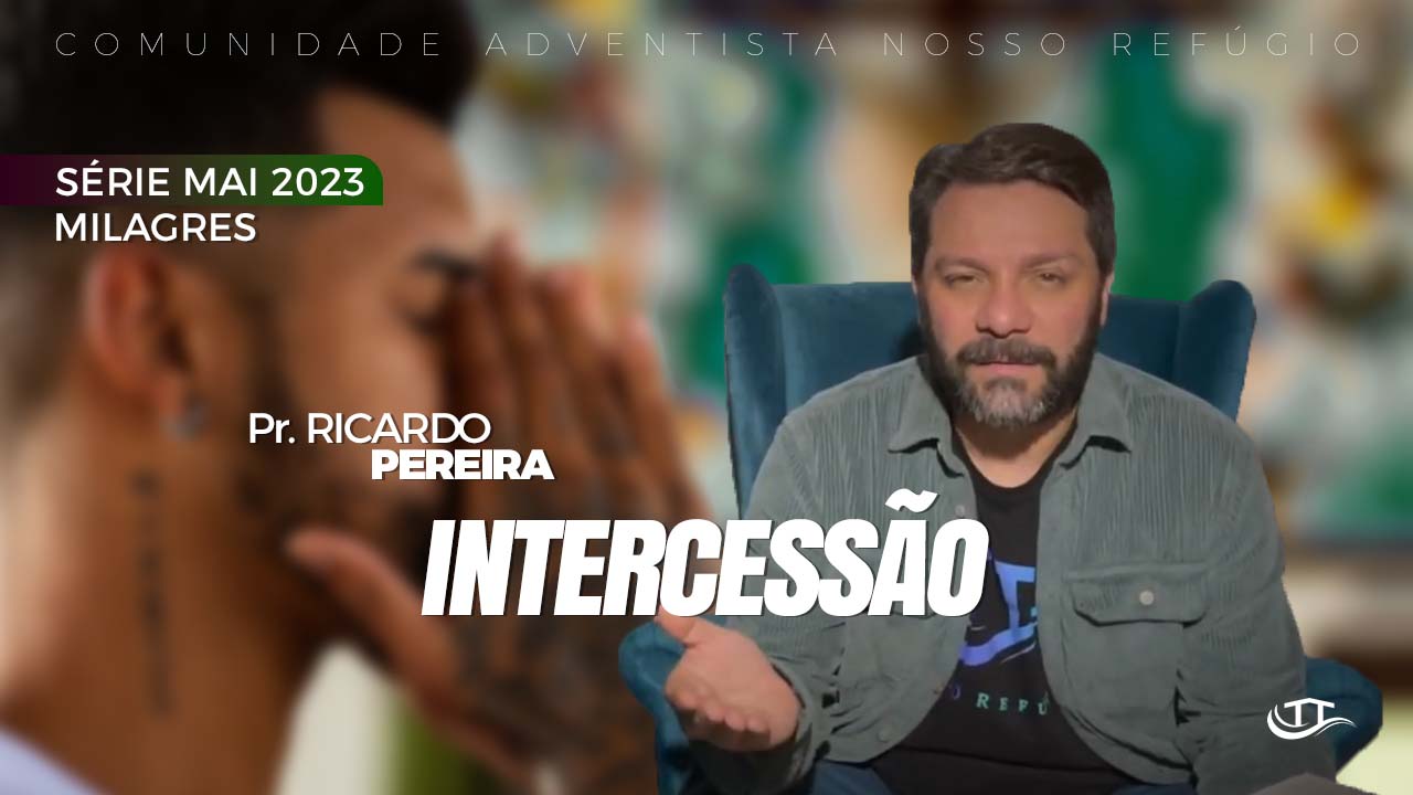 Intercessão - Série Milagres - Comunidade Nosso Refúgio - Adventistas Bruxelas - Bélgica