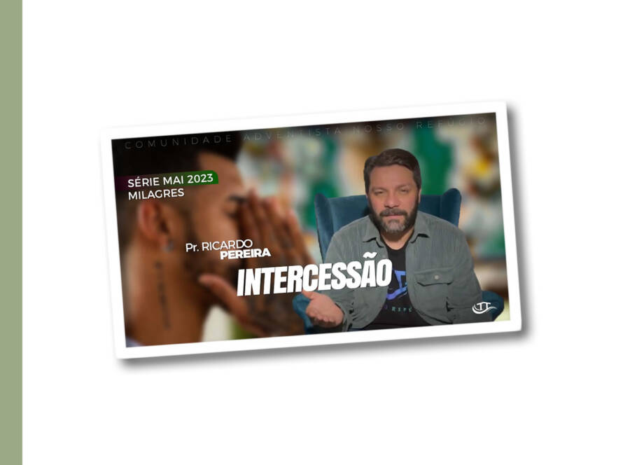 Intercessão - Série Milagres - Comunidade Nosso Refúgio - Adventistas Bruxelas - Bélgica