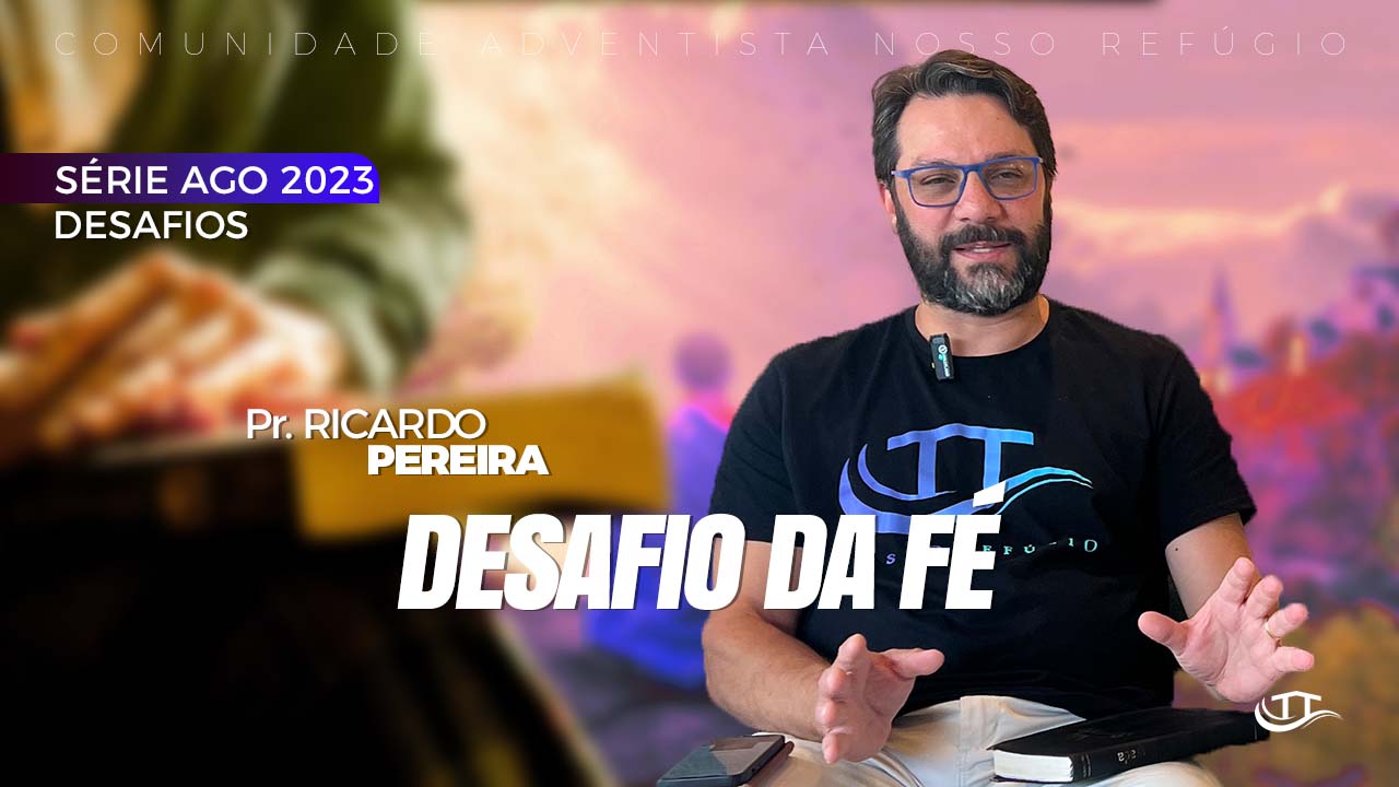 Desafio da Fé - Série Desafios - Comunidade Nosso Refúgio - Adventistas Bruxelas - Bélgica