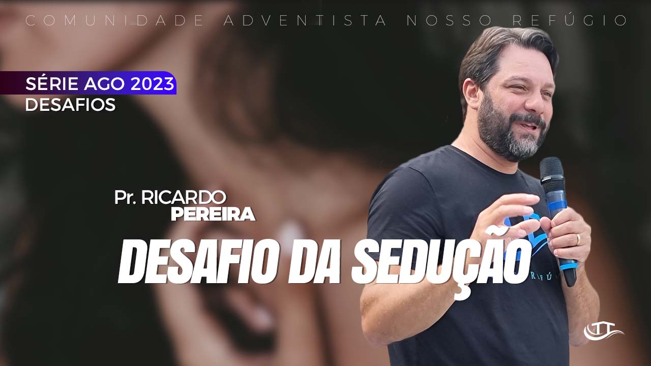 Desafio da Sedução - Série Desafios - Comunidade Nosso Refúgio - Adventistas Bruxelas - Bélgica