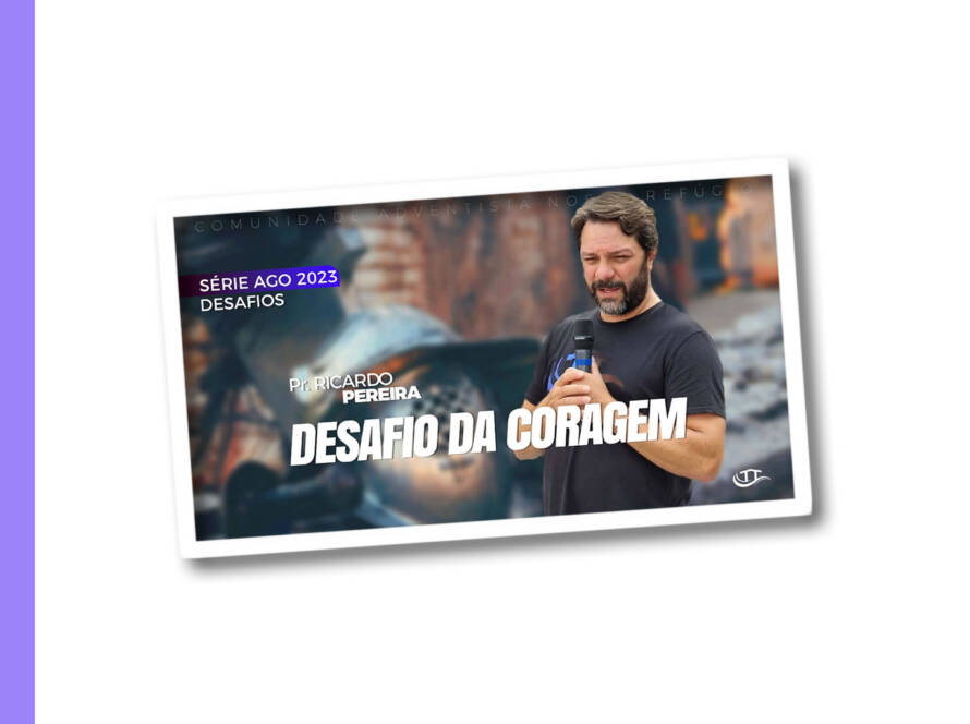 Desafio da Coragem - Série Desafios - Comunidade Nosso Refúgio - Adventistas Bruxelas - Bélgica