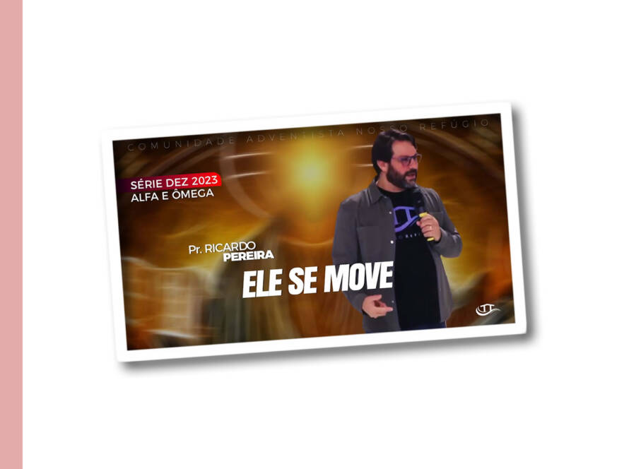 Ele se move - Série Alfa e Ômega - Comunidade Nosso Refúgio - Adventistas Bruxelas - Bélgica