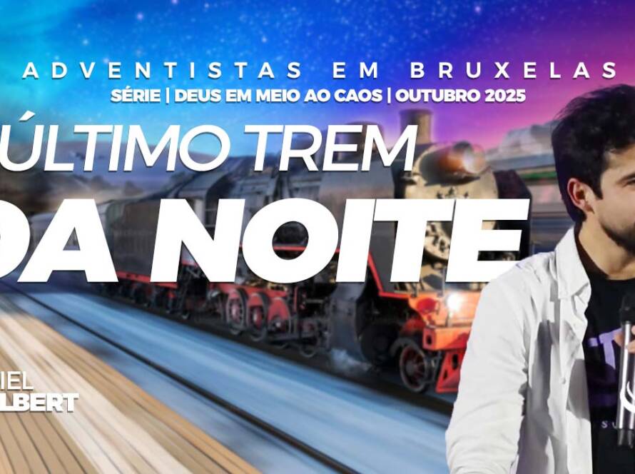 O último trem da noite - Comunidade Adventista Nosso Refúgio - Igreja Adventista em Bruxelas