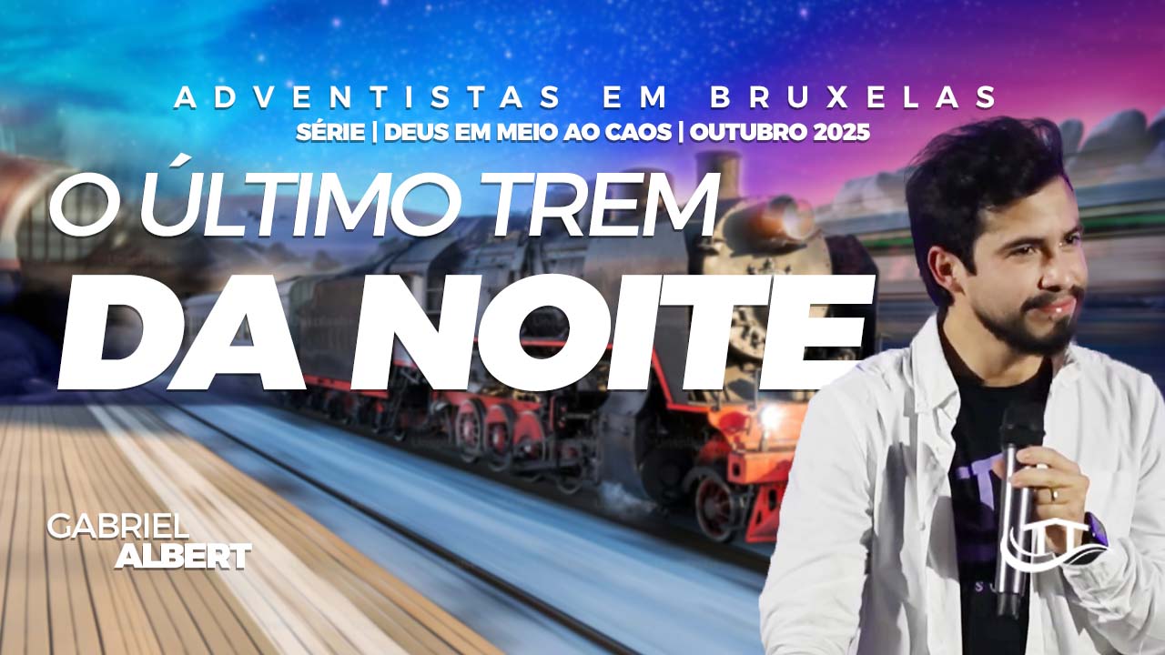 O último trem da noite - Comunidade Adventista Nosso Refúgio - Igreja Adventista em Bruxelas